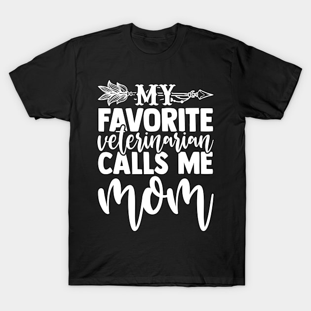 My favorite veterinarian calls me mom T-Shirt by teestore_24